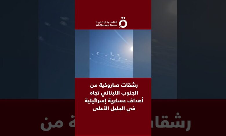 القاهرة الاخبارية: رشقات صاروخية من الجنوب اللبناني تجاه أهداف عسكرية إسرائيلية في الجليل الأعلى