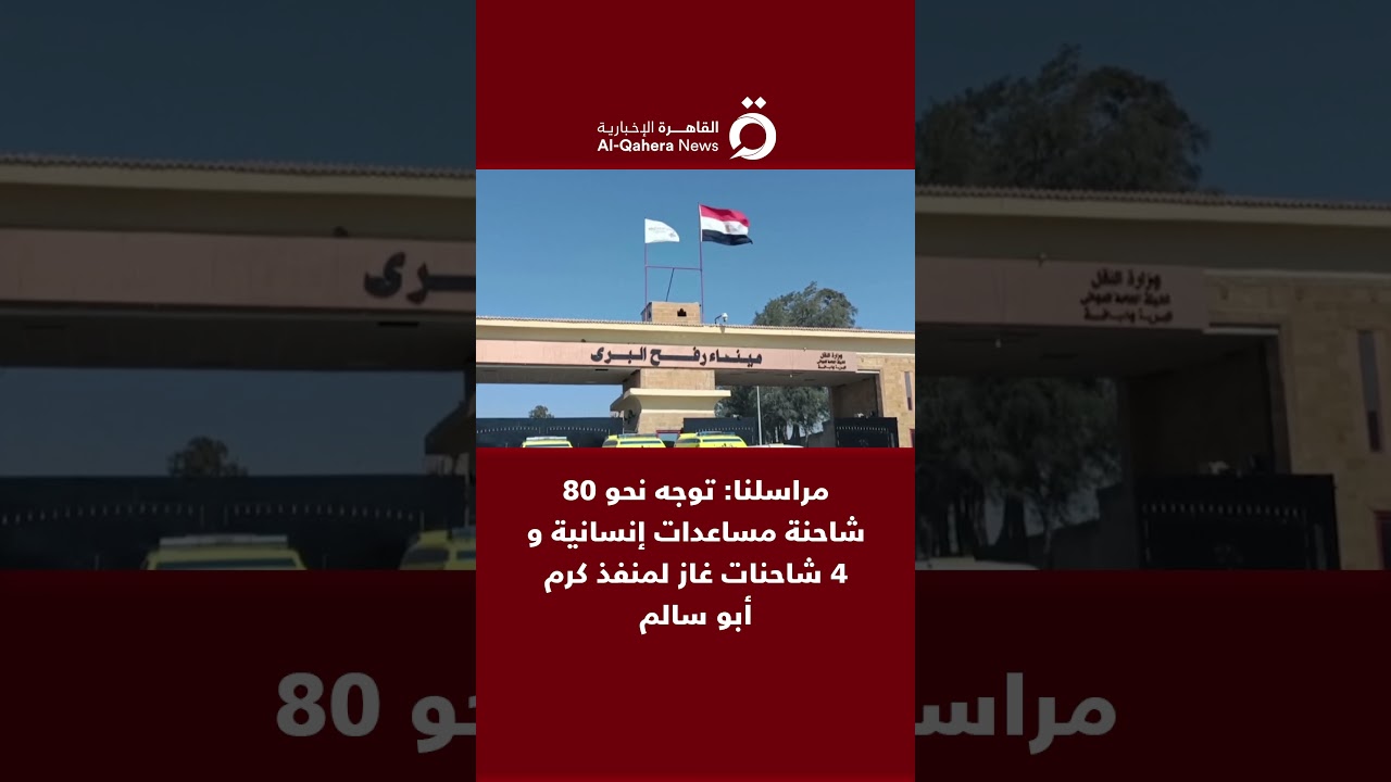 القاهرة الاخبارية: مراسلنا: توجه نحو 80 شاحنة مساعدات إنسانية و4 شاحنات غاز لمنفذ كرم أبو سالم